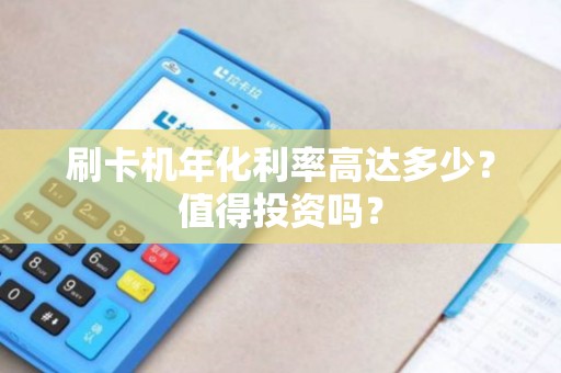 刷卡机年化利率高达多少？值得投资吗？
