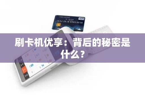 刷卡机优享：背后的秘密是什么？