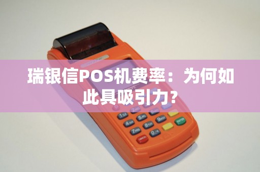瑞银信POS机费率：为何如此具吸引力？