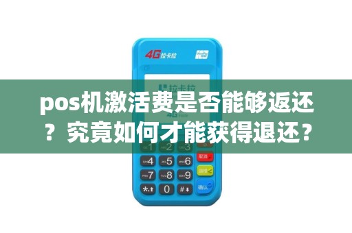pos机激活费是否能够返还？究竟如何才能获得退还？