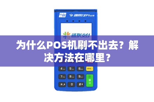 为什么POS机刷不出去？解决方法在哪里？