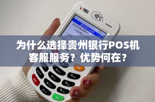 为什么选择贵州银行POS机客服服务？优势何在？