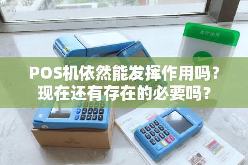 POS机依然能发挥作用吗？现在还有存在的必要吗？