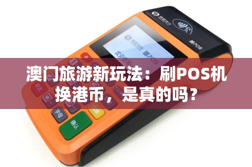 澳门旅游新玩法：刷POS机换港币，是真的吗？