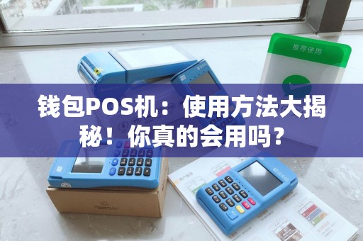 钱包POS机：使用方法大揭秘！你真的会用吗？