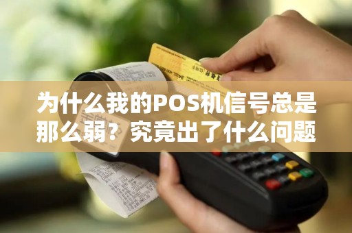 为什么我的POS机信号总是那么弱？究竟出了什么问题？