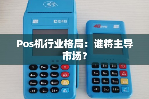 Pos机行业格局：谁将主导市场？