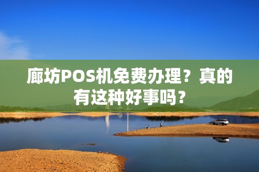廊坊POS机免费办理？真的有这种好事吗？