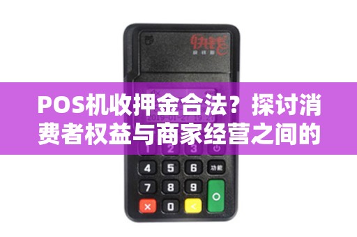 POS机收押金合法？探讨消费者权益与商家经营之间的平衡