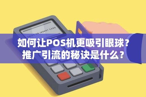 如何让POS机更吸引眼球？推广引流的秘诀是什么？
