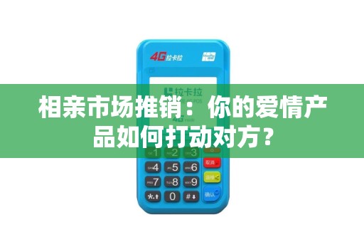 相亲市场推销：你的爱情产品如何打动对方？