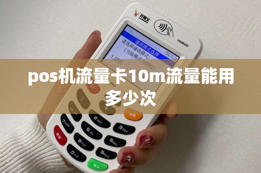 pos机流量卡10m流量能用多少次