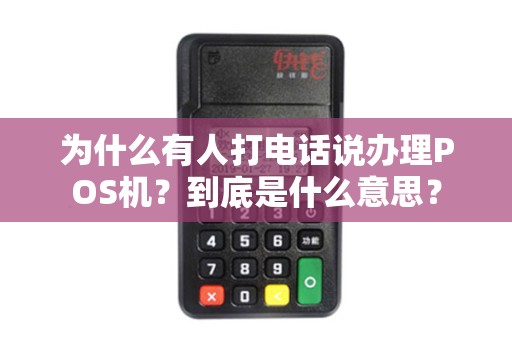 为什么有人打电话说办理POS机？到底是什么意思？
