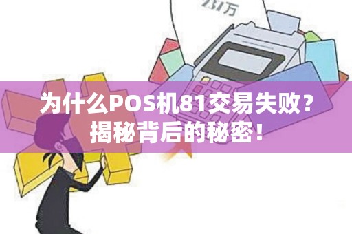 为什么POS机81交易失败？揭秘背后的秘密！