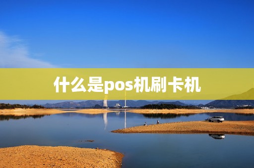 什么是pos机刷卡机