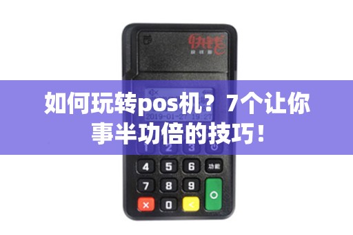 如何玩转pos机？7个让你事半功倍的技巧！