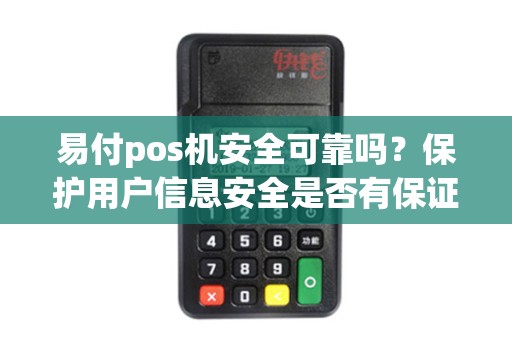 易付pos机安全可靠吗？保护用户信息安全是否有保证？