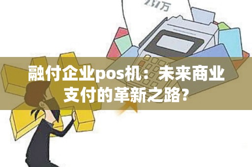 融付企业pos机：未来商业支付的革新之路？