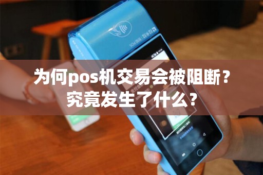 为何pos机交易会被阻断？究竟发生了什么？
