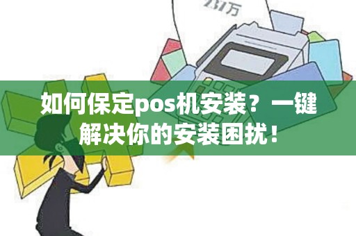 如何保定pos机安装？一键解决你的安装困扰！
