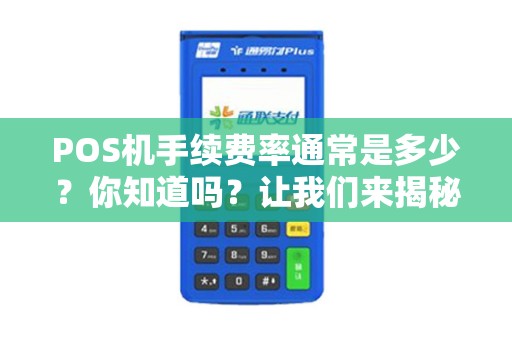 POS机手续费率通常是多少？你知道吗？让我们来揭秘！