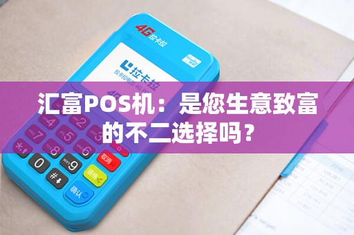汇富POS机：是您生意致富的不二选择吗？