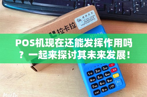 POS机现在还能发挥作用吗？一起来探讨其未来发展！