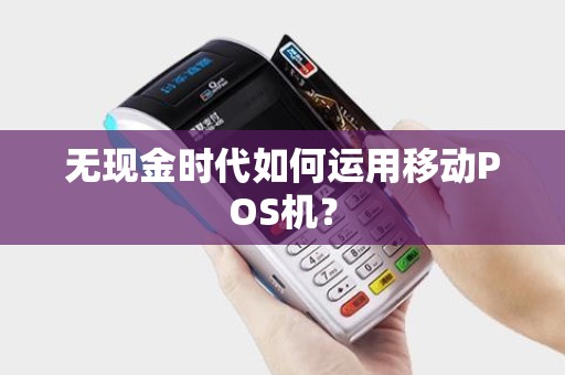 无现金时代如何运用移动POS机？