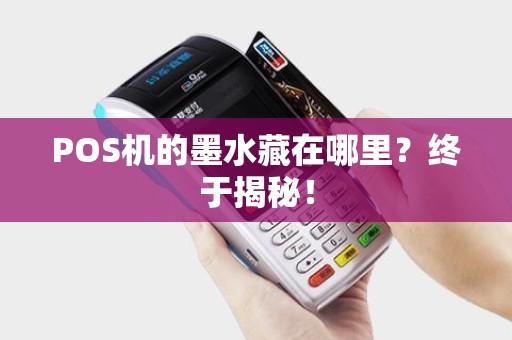 POS机的墨水藏在哪里？终于揭秘！