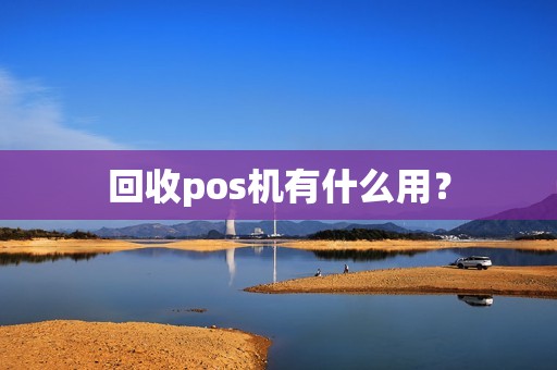 回收pos机有什么用？