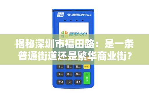 揭秘深圳市福田路：是一条普通街道还是繁华商业街？