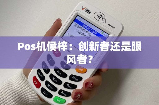 Pos机侯梓：创新者还是跟风者？