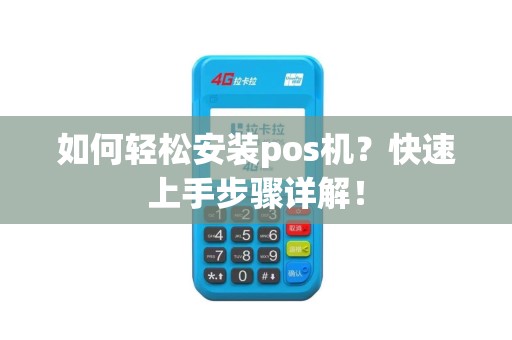 如何轻松安装pos机？快速上手步骤详解！