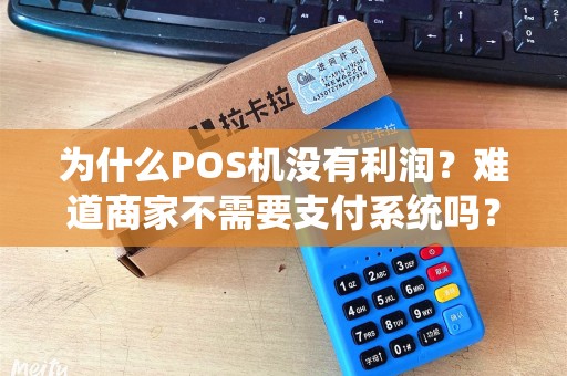 为什么POS机没有利润？难道商家不需要支付系统吗？