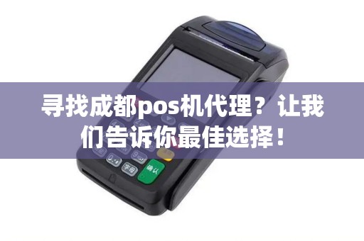 寻找成都pos机代理？让我们告诉你最佳选择！