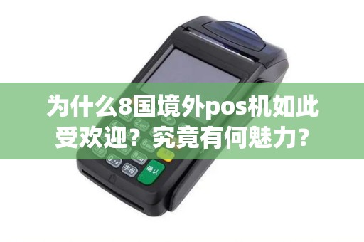 为什么8国境外pos机如此受欢迎？究竟有何魅力？