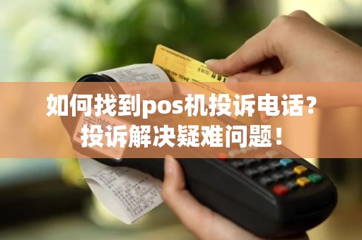 如何找到pos机投诉电话？投诉解决疑难问题！