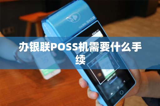 办银联POSS机需要什么手续