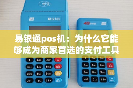 易银通pos机：为什么它能够成为商家首选的支付工具？