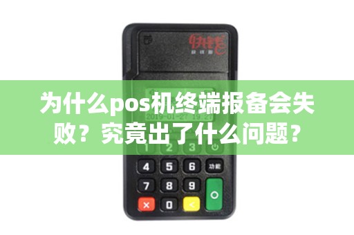 为什么pos机终端报备会失败？究竟出了什么问题？