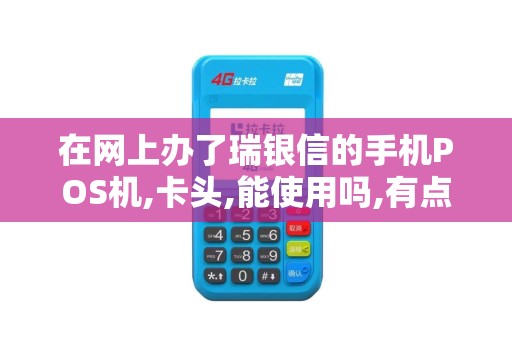 在网上办了瑞银信的手机POS机,卡头,能使用吗,有点担心怕...