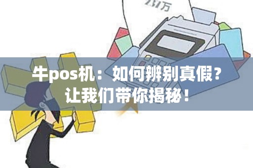 牛pos机：如何辨别真假？让我们带你揭秘！