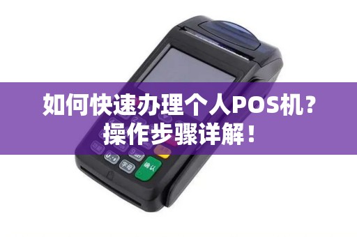 如何快速办理个人POS机？操作步骤详解！