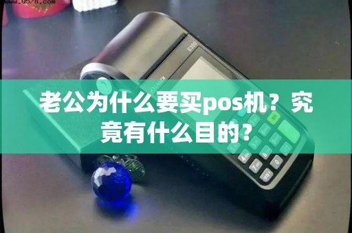 老公为什么要买pos机？究竟有什么目的？