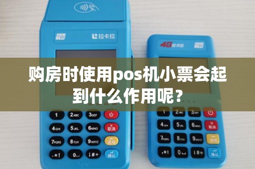 购房时使用pos机小票会起到什么作用呢？