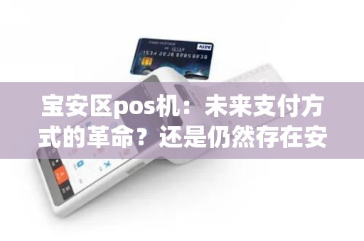 宝安区pos机：未来支付方式的革命？还是仍然存在安全隐患？