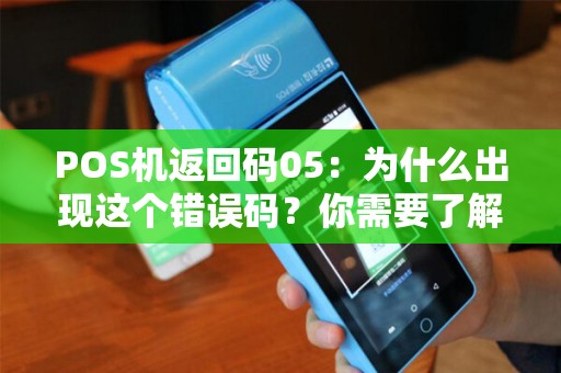 POS机返回码05：为什么出现这个错误码？你需要了解的一切！
