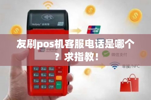 友刷pos机客服电话是哪个？求指教！