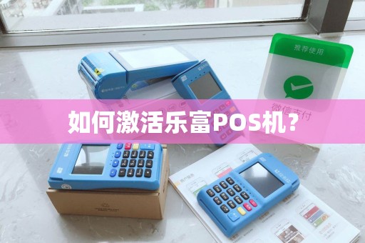 如何激活乐富POS机？
