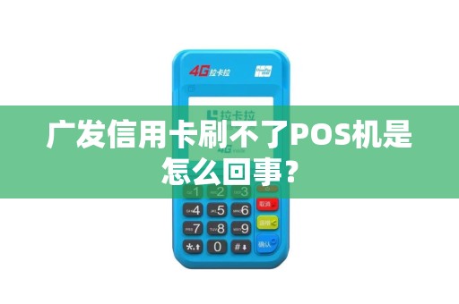 广发信用卡刷不了POS机是怎么回事？